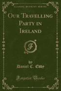 Our Travelling Party in Ireland (Classic Reprint)