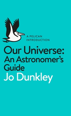 Our Universe: An Astronomer's Guide - Dunkley, Jo