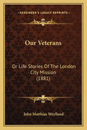 Our Veterans: Or Life Stories of the London City Mission (1881)
