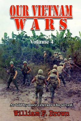 Our Vietnam Wars, Volume 4: as told by more veterans who served - Brown, William F