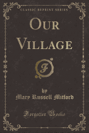 Our Village (Classic Reprint)