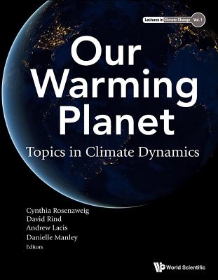 Our Warming Planet: Topics in Climate Dynamics - Rosenzweig, Cynthia (Editor), and Rind, David (Editor), and Lacis, Andrew (Editor)