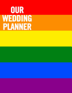 Our Wedding Planner: LGBT Wedding Planner Book and Organizer with Checklists, Guest List and Seating Chart