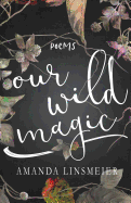 Our Wild Magic: Poems