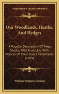 Our Woodlands, Heaths, And Hedges: A Popular Description Of Trees, Shrubs, Wild Fruits, Etc. With Notices Of Their Insect Inhabitants (1859)