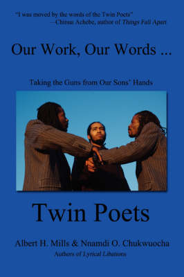 Our Work, Our Words ...: Taking the Guns from Our Sons' Hands - Chukwuocha, Nnamdi O, and Mills, Albert H, and Poets, Twin