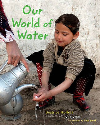 Our World of Water - Hollyer, Beatrice, and Oxfam (Photographer), and Smith, Zadie (Foreword by)