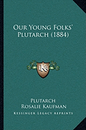 Our Young Folks' Plutarch (1884) - Plutarch, and Kaufman, Rosalie (Editor)