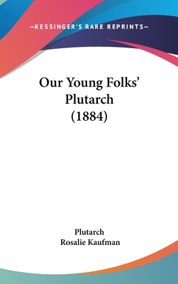 Our Young Folks' Plutarch (1884) - Plutarch, and Kaufman, Rosalie (Editor)