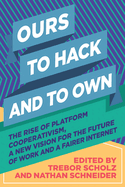 Ours to Hack and to Own: The Rise of Platform Cooperativism, a New Vision for the Future of Work and a Fairer Internet