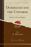 Ourselves and the Universe: Studies in Life and Religion (Classic Reprint)