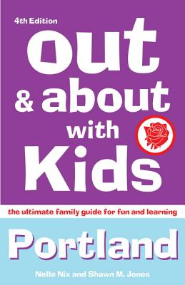 Out & about with Kids: Portland: The Ultimate Family Guide for Fun and Learning - Bergman, Ann
