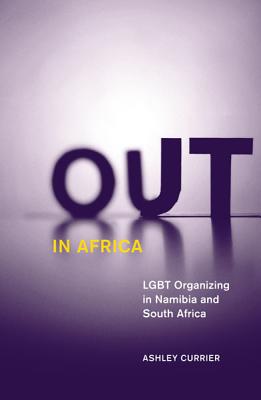 Out in Africa: LGBT Organizing in Namibia and South Africa Volume 38 - Currier, Ashley