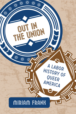 Out in the Union: A Labor History of Queer America - Frank, Miriam