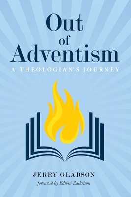 Out of Adventism - Gladson, Jerry a, and Zackrison, Edwin (Foreword by)