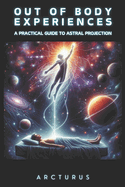 Out of Body Experiences: A Practical Guide to Astral Projection