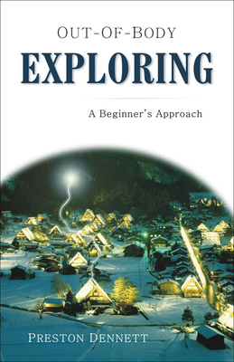 Out-Of-Body Exploring: A Beginner's Approach - Dennett, Preston E