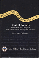 Out of Bounds: Innovation and Change in Law Enforcement Intelligence Analysis: Innovation and Change in Law Enforcement Intelligence Analysis