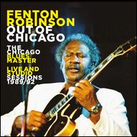 Out of Chicago: The Chicago Blues Master Live and Studio Sessions - Fenton Robinson