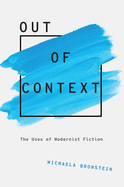 Out of Context: The Uses of Modernist Fiction