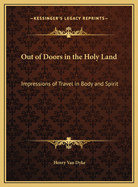 Out-Of-Doors in the Holy Land: Impressions of Travel in Body and Spirit