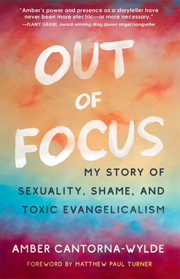 Out of Focus: My Story of Sexuality, Shame, and Toxic Evangelicalism - Cantorna-Wylde, Amber