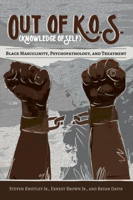 Out of K.O.S. (Knowledge of Self): Black Masculinity, Psychopathology, and Treatment - Brock, Rochelle, and Dillard, Cynthia B, and Kniffley, Steven, Jr.