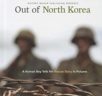 Out of North Korea: A Korean Boy Tells His Rescue Story in Pictures - Flinchbaugh, C Hope, and Austen, Jessica