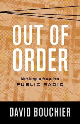 Out of Order: More Irregular Essays from Public Radio - Bouchier, David