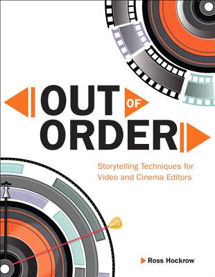 Out of Order: Storytelling Techniques for Video and Cinema Editors - Hockrow, Ross
