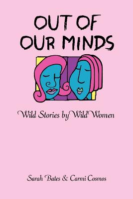 Out of Our Minds: Wild Stories by Wild Women - Bates, Sarah, and Cosmos, Carmi