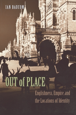 Out of Place: Englishness, Empire, and the Locations of Identity - Baucom, Ian