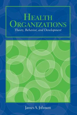 Out of Print: Health Organizations: Theory, Behavior, and Development - Johnson, James A