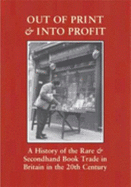 Out of Print & Into Profit: A History of the Rare and Secondhand Book Trade in Britain in the Twentieth Century