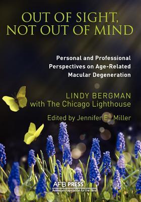 Out of Sight, Not Out of Mind: Personal and Professionals Perspectives on Age-Related Macular Degeneration - Bergman, Lindy, and The Chicago Lighthouse, and Miller, Jennifer E (Editor)