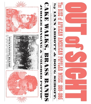 Out of Sight: The Rise of African American Popular Music, 1889-1895 - Abbott, Lynn, and Seroff, Doug