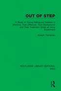 Out of Step: A Study of Young Delinquent Soldiers in Wartime; Their Offences, Their Background and Their Treatment Under an Army Experiment