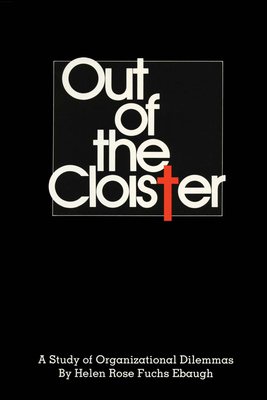 Out of the Cloister: A Study of Organizational Dilemmas - Ebaugh, Helen Rose Fuchs