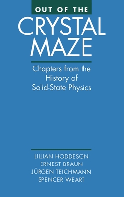 Out of the Crystal Maze: Chapters from the History of Solid-State Physics - Hoddeson, Lillian (Editor), and Braun, Ernst (Editor), and Teichmann, Jurgen (Editor)