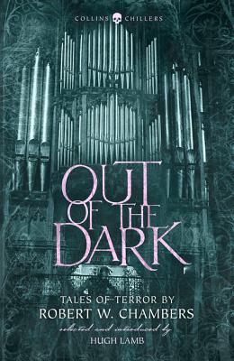 Out of the Dark: Tales of Terror by Robert W. Chambers - Chambers, Robert W., and Lamb, Hugh (Editor)
