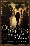 Out of the Depths of Sexual Sin: The Story of My Life and Ministry - Gallagher, Steve