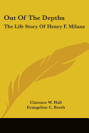 Out Of The Depths: The Life Story Of Henry F. Milans