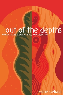 Out of the Depths: Women's Experience of Evil and Salvation - Gebara, Ivone, and Ware, Ann Patrick (Translated by)