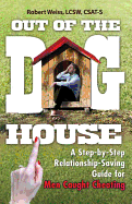 Out of the Doghouse: A Step-By-Step Relationship-Saving Guide for Men Caught Cheating