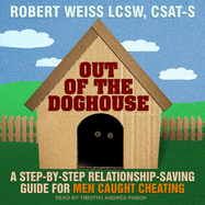 Out of the Doghouse: A Step-By-Step Relationship-Saving Guide for Men Caught Cheating