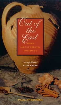 Out of the East: Spices and the Medieval Imagination - Freedman, Paul, Professor