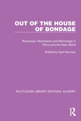 Out of the House of Bondage: Runaways, Resistance and Marronage in Africa and the New World - Heuman, Gad (Editor)