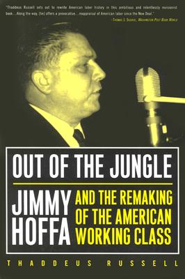 Out of the Jungle: Jimmy Hoffa and the Remaking of - Russell, Thaddeus
