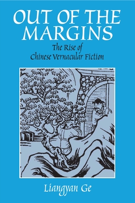 Out of the Margins: The Rise of Chinese Vernacular Fiction - Ge, Liangyan