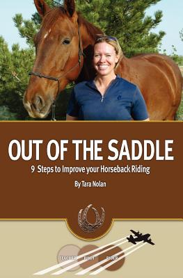 Out of the Saddle: 9 Steps to Improve Your Horseback Riding - Nolan, Tara E, and Sylver, Marshall (Foreword by)